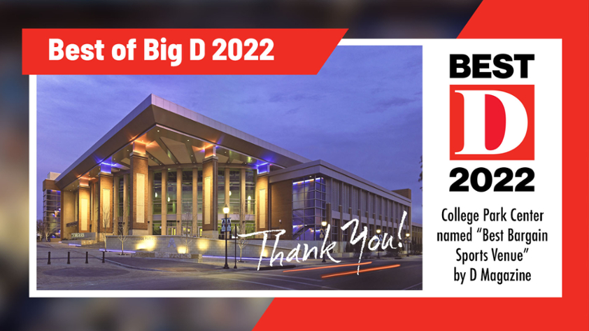Best of Big D 2022. College Park Center named Best Bargain Sports Venue by D Magazine. Thank you.