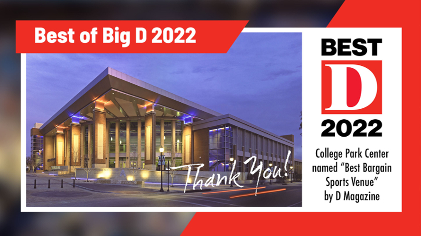 Best of Big D 2022. College Park Center named Best Bargain Sports Venue by D Magazine. Thank you. 